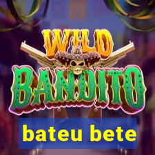 bateu bete